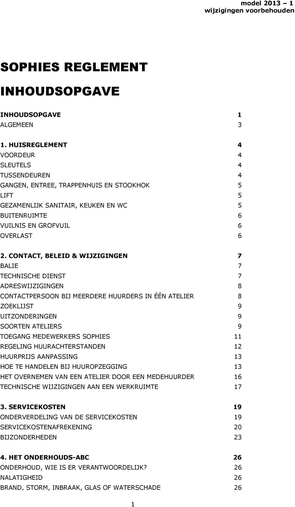 CONTACT, BELEID & WIJZIGINGEN 7 BALIE 7 TECHNISCHE DIENST 7 ADRESWIJZIGINGEN 8 CONTACTPERSOON BIJ MEERDERE HUURDERS IN ÉÉN ATELIER 8 ZOEKLIJST 9 UITZONDERINGEN 9 SOORTEN ATELIERS 9 TOEGANG