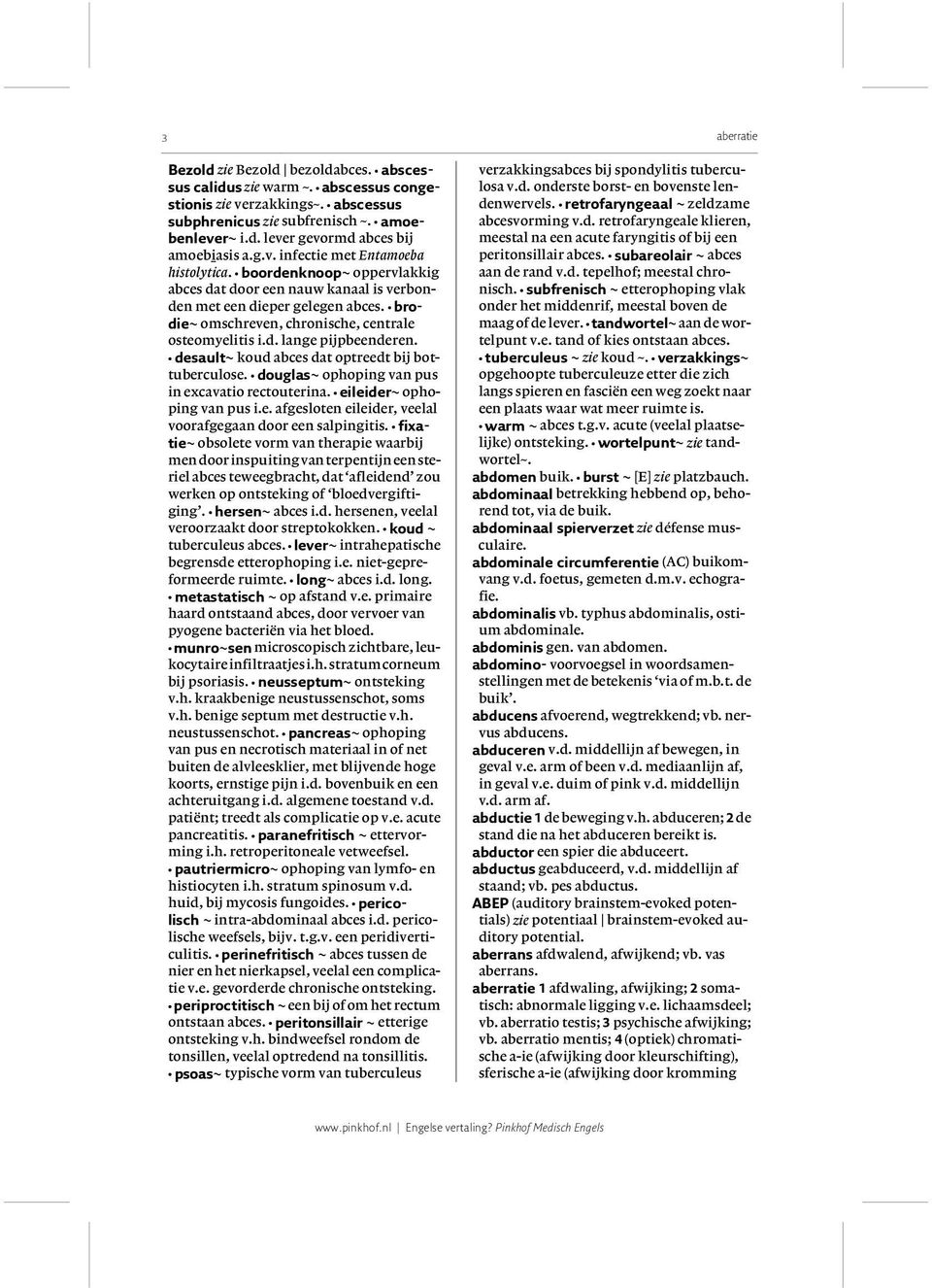 d. lange pijpbeenderen. desault~ koud abces dat optreedt bij bottuberculose. douglas~ ophoping van pus in excavatio rectouterina. eileider~ ophoping van pus i.e. afgesloten eileider, veelal voorafgegaan door een salpingitis.