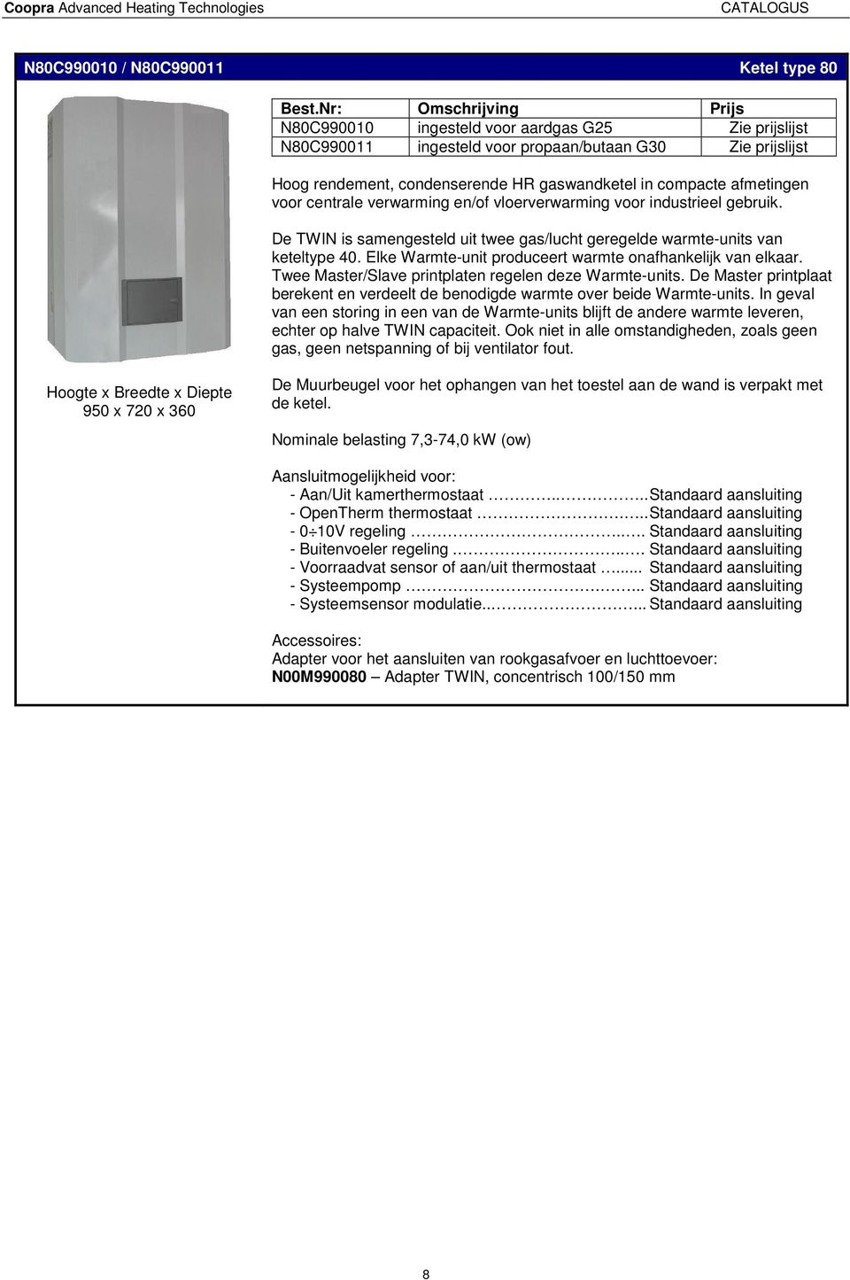 afmetingen voor centrale verwarming en/of vloerverwarming voor industrieel gebruik. De TWIN is samengesteld uit twee gas/lucht geregelde warmte-units van keteltype 40.