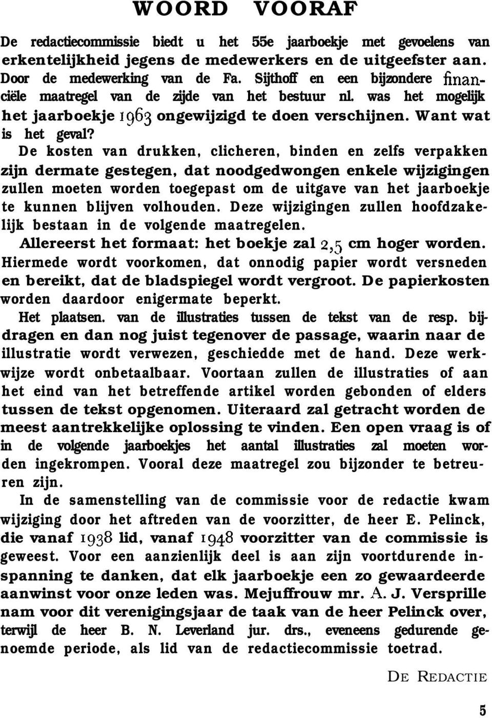 De kosten van drukken, clicheren, binden en zelfs verpakken zijn dermate gestegen, dat noodgedwongen enkele wijzigingen zullen moeten worden toegepast om de uitgave van het jaarboekje te kunnen