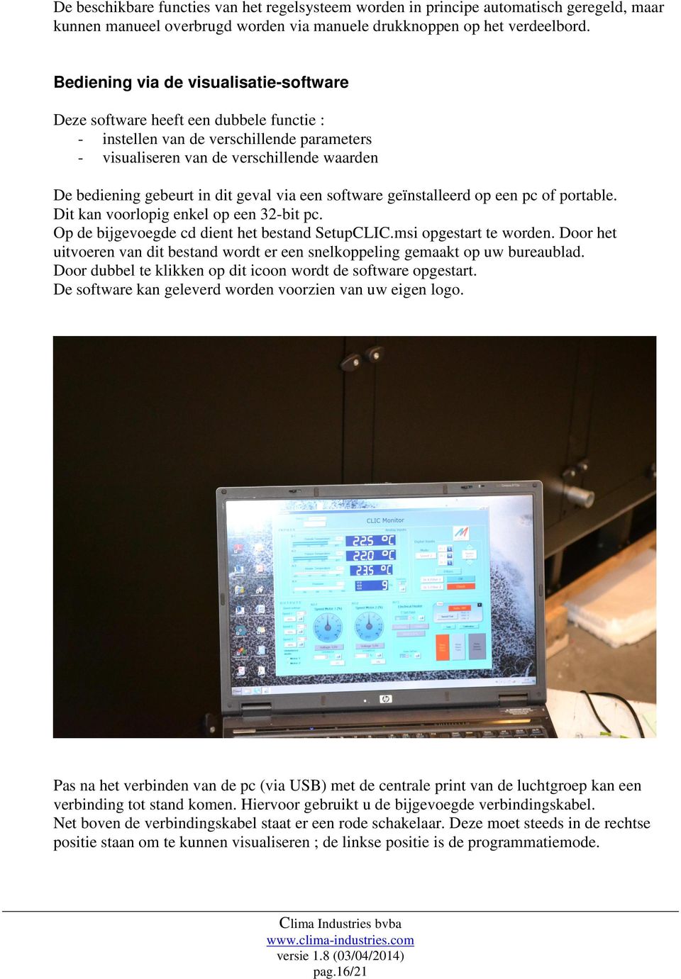 geval via een software geïnstalleerd op een pc of portable. Dit kan voorlopig enkel op een 32-bit pc. Op de bijgevoegde cd dient het bestand SetupCLIC.msi opgestart te worden.