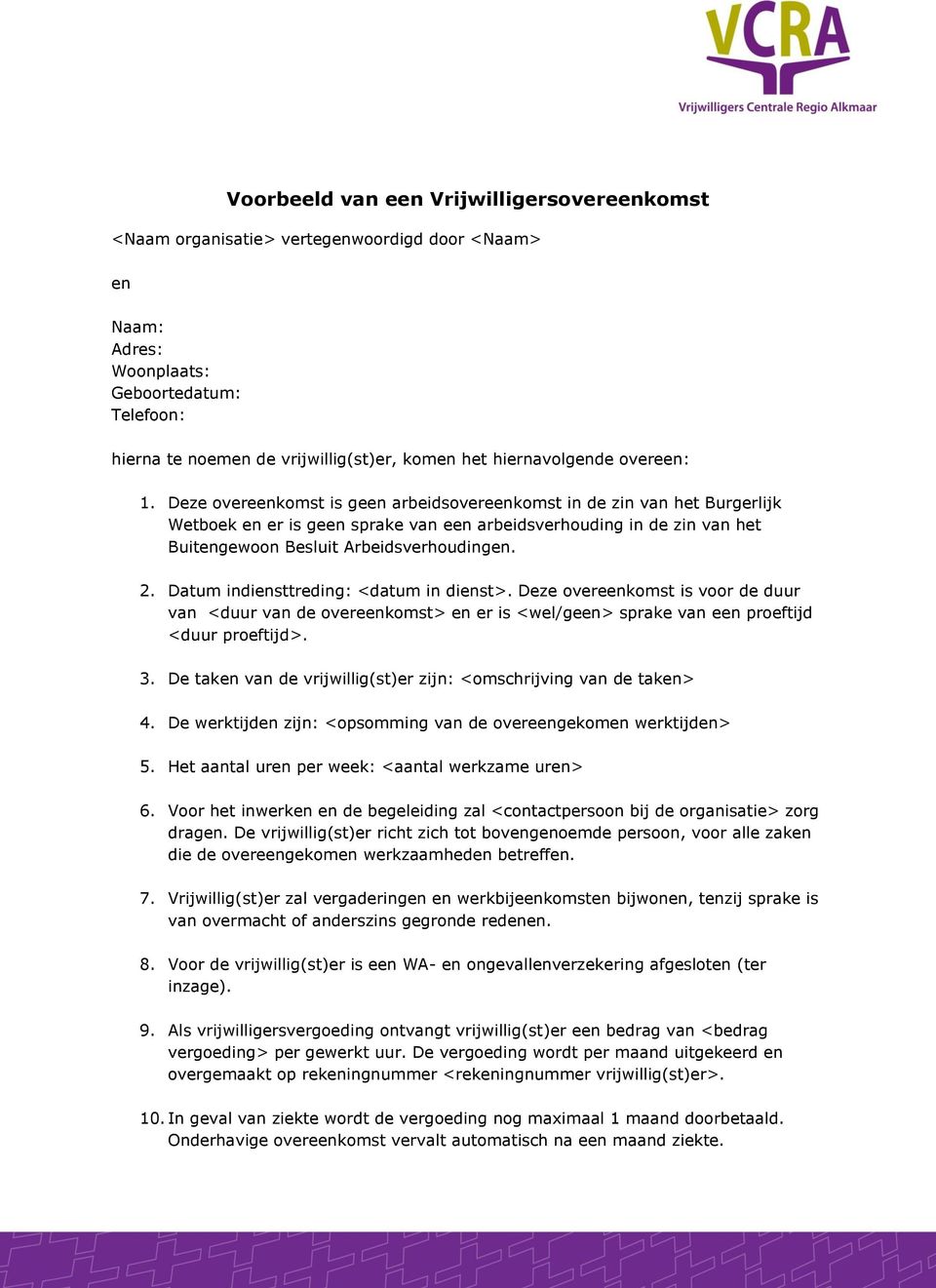 Deze overeenkomst is geen arbeidsovereenkomst in de zin van het Burgerlijk Wetboek en er is geen sprake van een arbeidsverhouding in de zin van het Buitengewoon Besluit Arbeidsverhoudingen. 2.