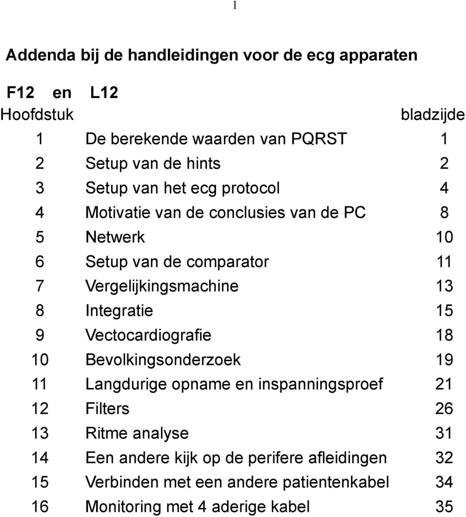 Vergelijkingsmachine Integratie Vectocardiografie Bevolkingsonderzoek Langdurige opname en inspanningsproef Filters Ritme analyse Een