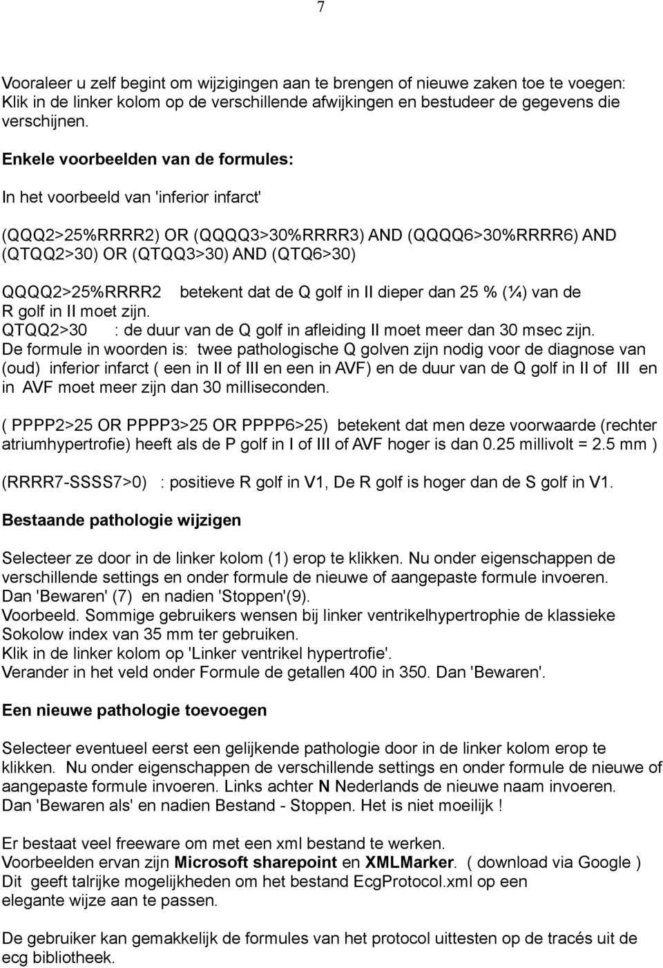 dat de Q golf in II dieper dan 25 % (¼) van de R golf in II moet zijn. QTQQ2>30 : de duur van de Q golf in afleiding II moet meer dan 30 msec zijn.