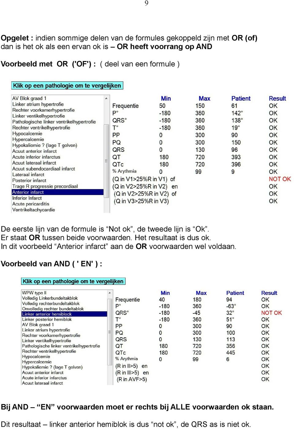 Er staat OR tussen beide voorwaarden. Het resultaat is dus ok. In dit voorbeeld Anterior infarct aan de OR voorwaarden wel voldaan.