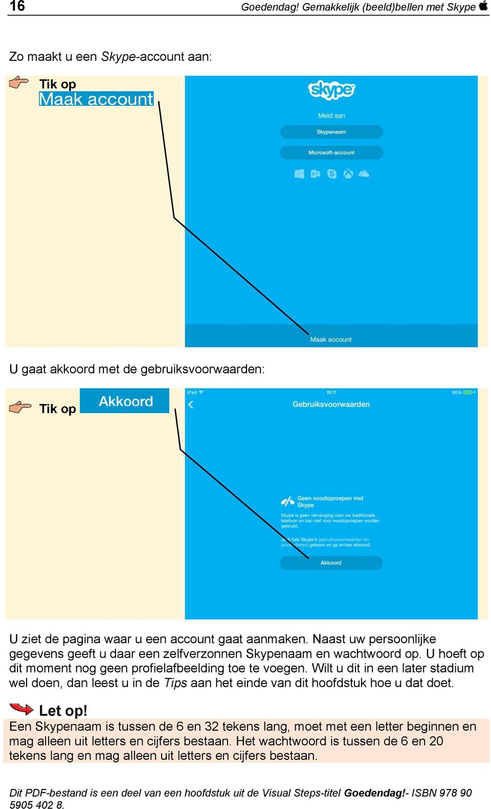 Naast uw persoonlijke gegevens geeft u daar een zelfverzonnen Skypenaam en wachtwoord op. U hoeft op dit moment nog geen profielafbeelding toe te voegen.