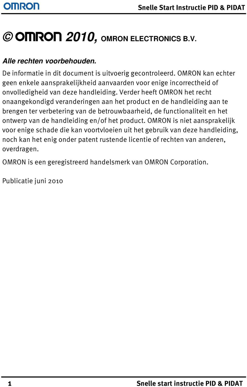 Verder heeft OMRON het recht onaangekondigd veranderingen aan het product en de handleiding aan te brengen ter verbetering van de betrouwbaarheid, de functionaliteit en het ontwerp van de