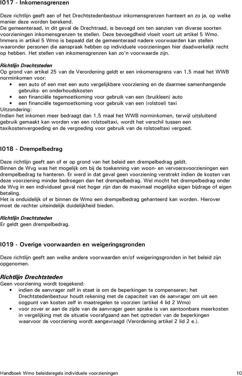 Immers in artikel 5 Wmo is bepaald dat de gemeenteraad nadere voorwaarden kan stellen waaronder personen die aanspraak hebben op individuele voorzieningen hier daadwerkelijk recht op hebben.