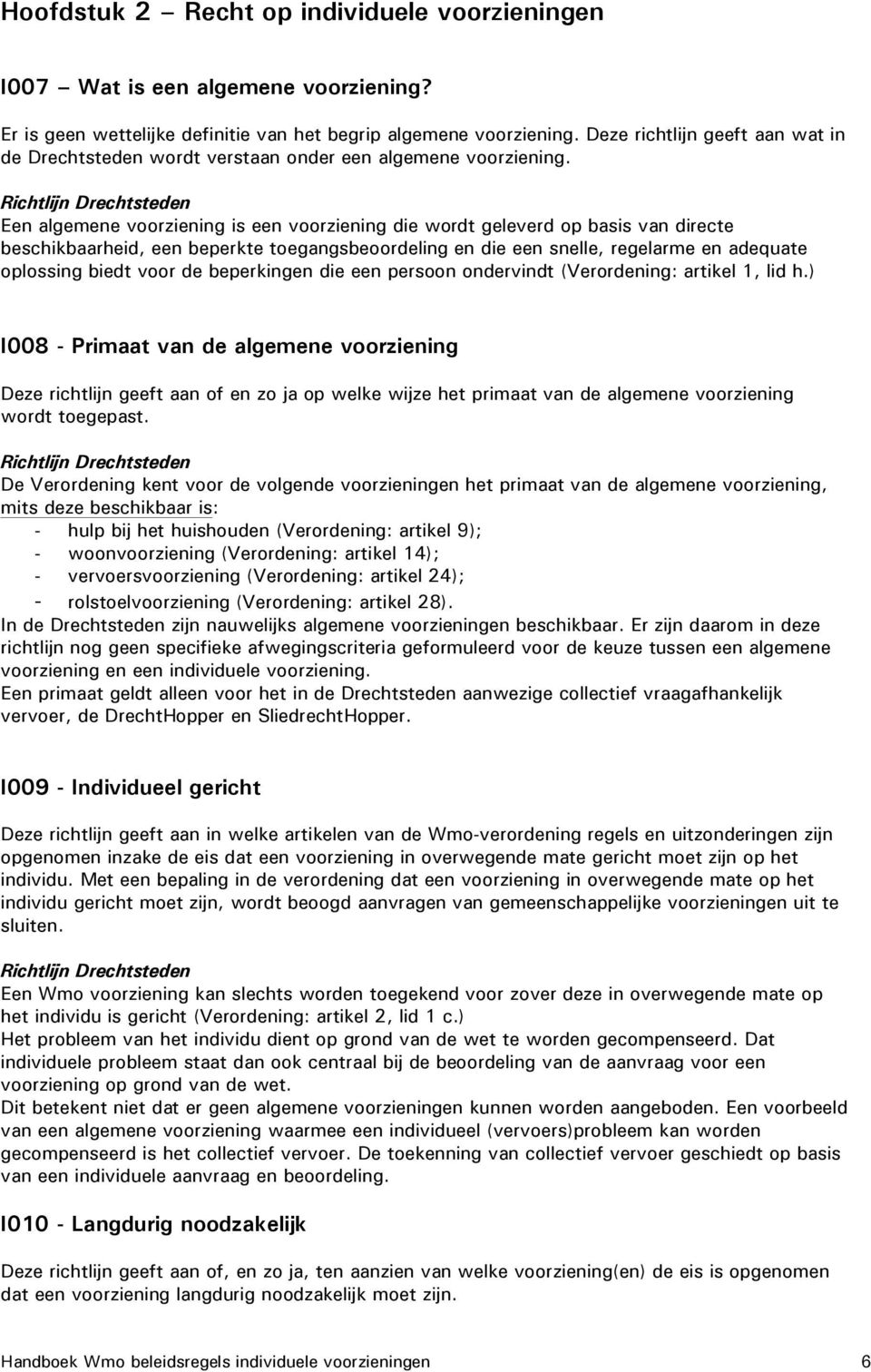 Een algemene voorziening is een voorziening die wordt geleverd op basis van directe beschikbaarheid, een beperkte toegangsbeoordeling en die een snelle, regelarme en adequate oplossing biedt voor de