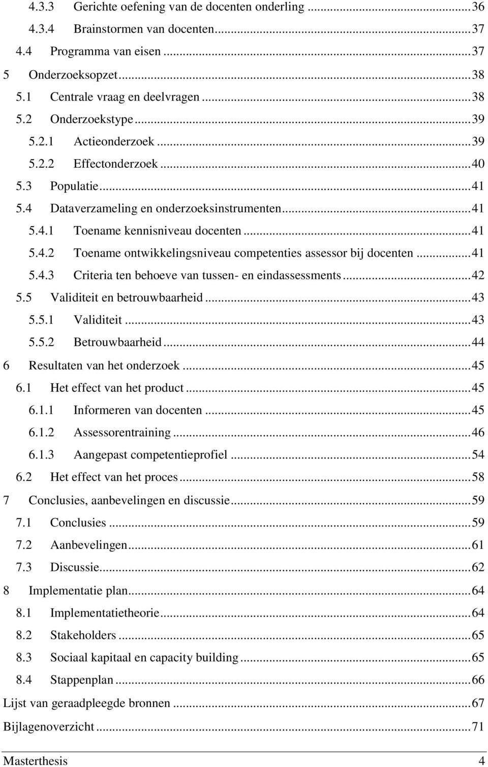 .. 41 5.4.3 Criteria ten behoeve van tussen- en eindassessments... 42 5.5 Validiteit en betrouwbaarheid... 43 5.5.1 Validiteit... 43 5.5.2 Betrouwbaarheid... 44 6 Resultaten van het onderzoek... 45 6.