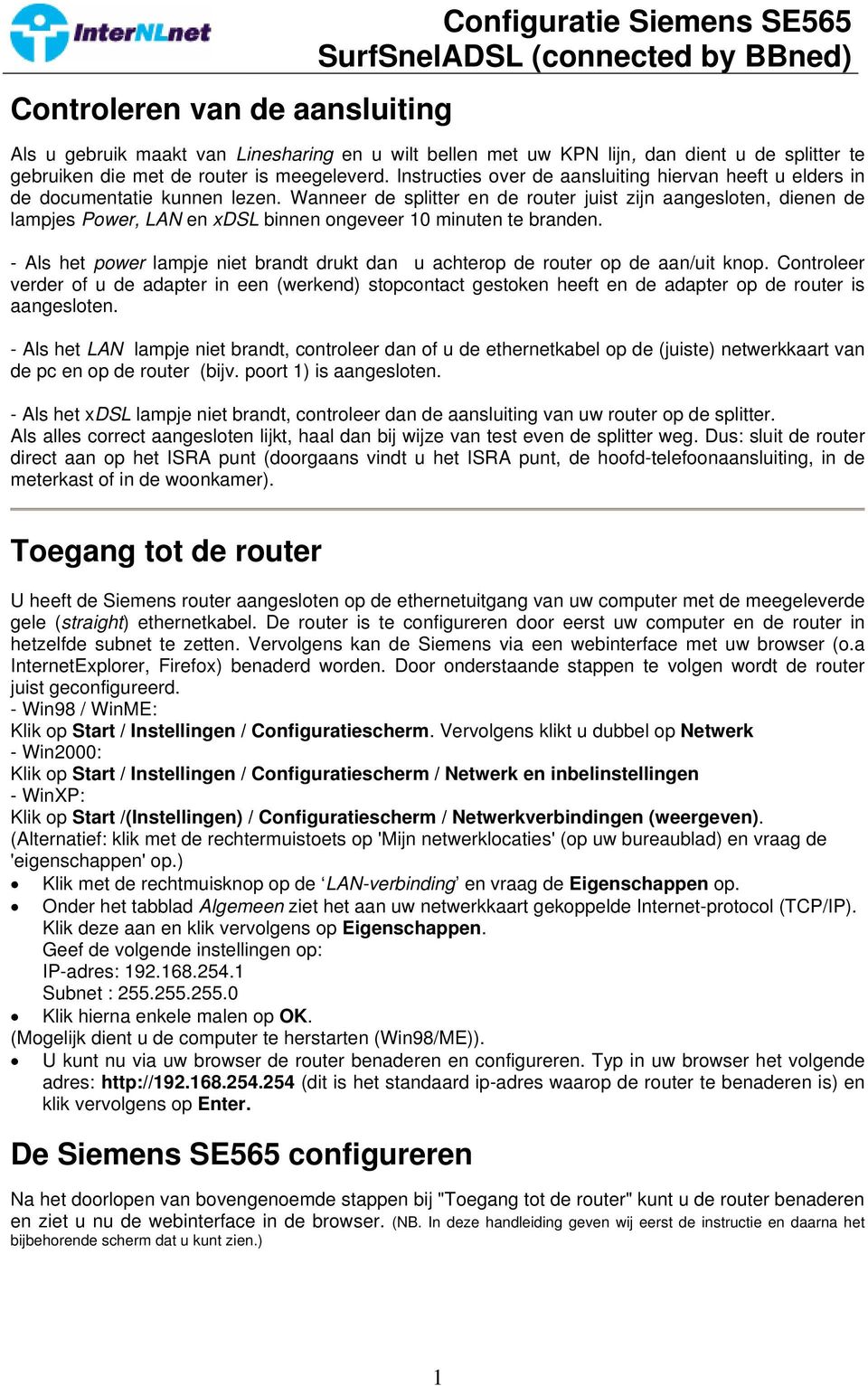 Wanneer de splitter en de router juist zijn aangesloten, dienen de lampjes Power, LAN en xdsl binnen ongeveer 10 minuten te branden.