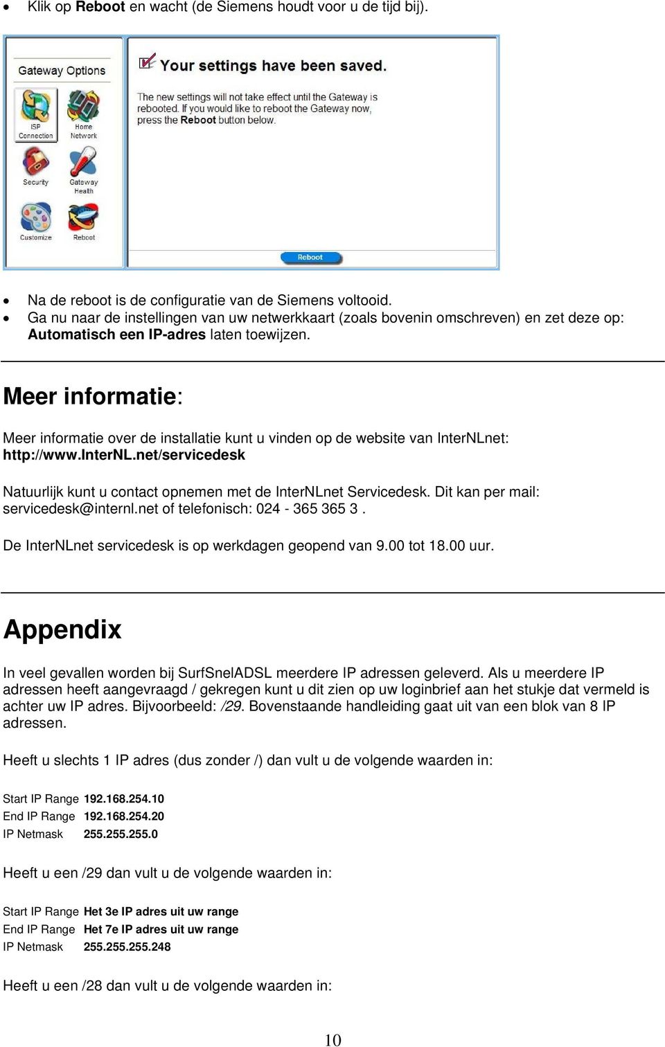 Meer informatie: Meer informatie over de installatie kunt u vinden op de website van InterNLnet: http://www.internl.net/servicedesk Natuurlijk kunt u contact opnemen met de InterNLnet Servicedesk.