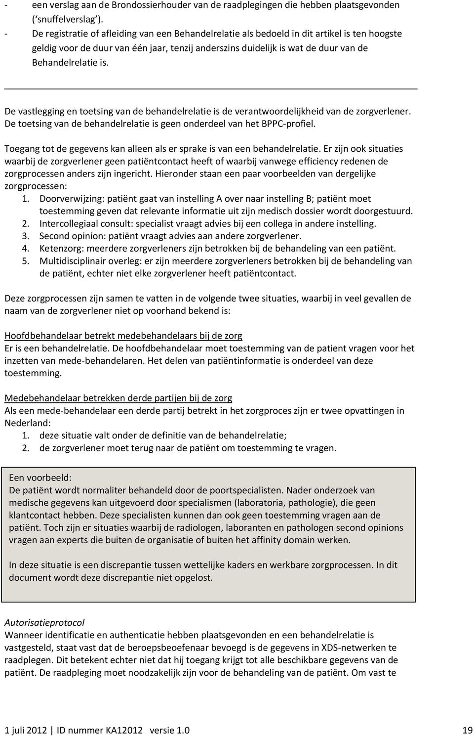 De vastlegging en toetsing van de behandelrelatie is de verantwoordelijkheid van de zorgverlener. De toetsing van de behandelrelatie is geen onderdeel van het BPPC-profiel.