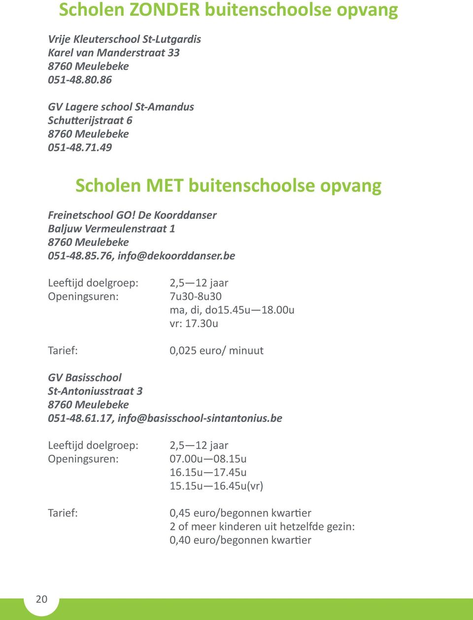 be Openingsuren: Tarief: 2,5 12 jaar 7u30-8u30 ma, di, do15.45u 18.00u vr: 17.30u 0,025 euro/ minuut GV Basisschool St-Antoniusstraat 3 051-48.61.