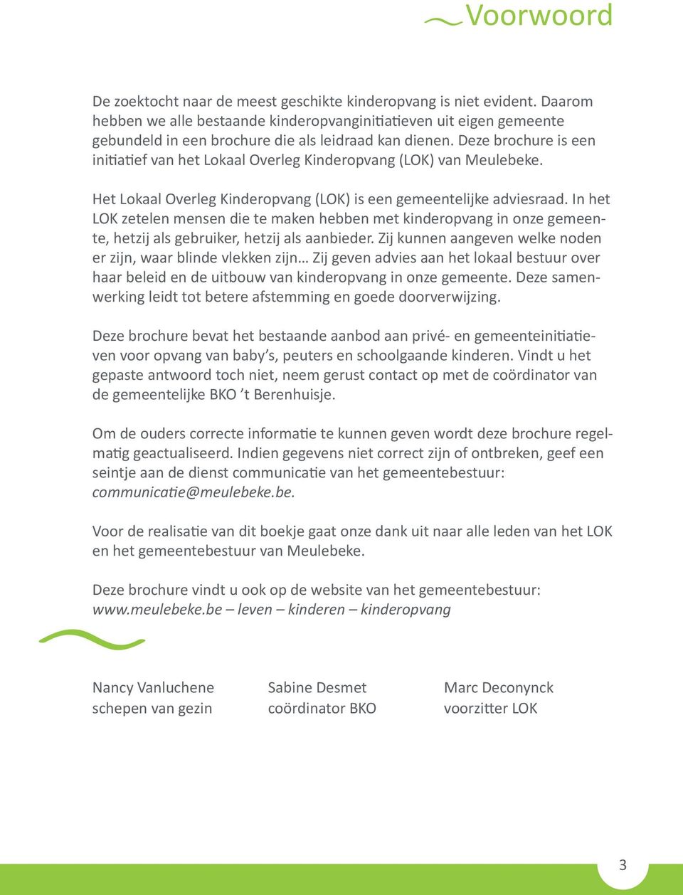 Deze brochure is een ini a ef van het Lokaal Overleg Kinderopvang (LOK) van Meulebeke. Het Lokaal Overleg Kinderopvang (LOK) is een gemeentelijke adviesraad.