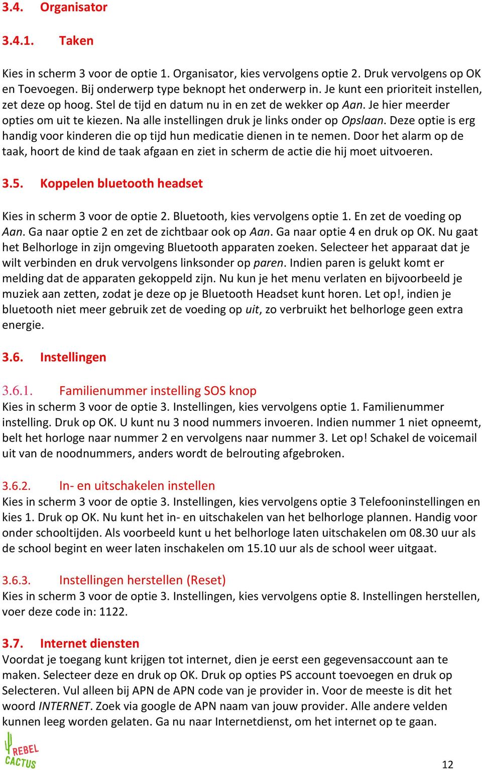 Deze optie is erg handig voor kinderen die op tijd hun medicatie dienen in te nemen. Door het alarm op de taak, hoort de kind de taak afgaan en ziet in scherm de actie die hij moet uitvoeren. 3.5.