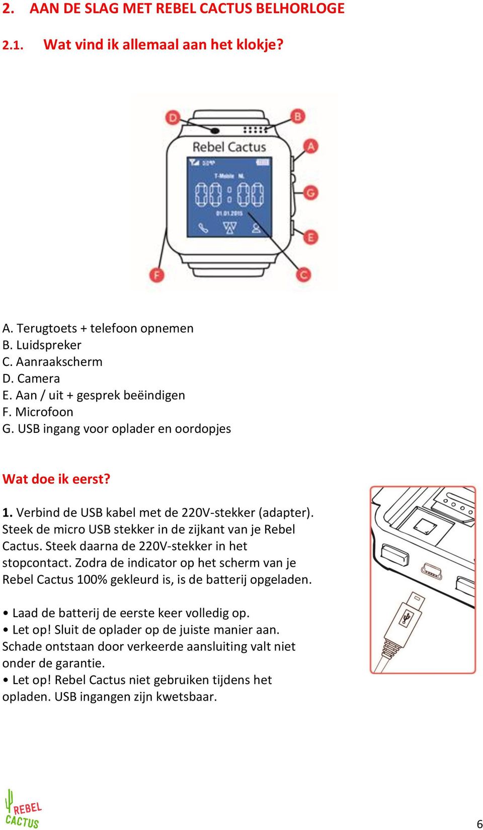 Steek daarna de 220V-stekker in het stopcontact. Zodra de indicator op het scherm van je Rebel Cactus 100% gekleurd is, is de batterij opgeladen. Laad de batterij de eerste keer volledig op.