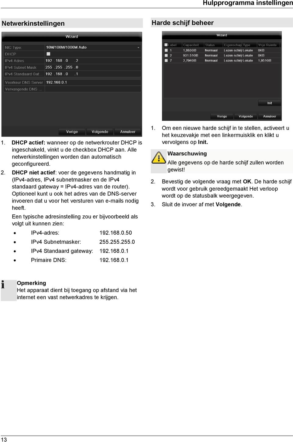 DHCP niet actief: voer de gegevens handmatig in (IPv4-adres, IPv4 subnetmasker en de IPv4 standaard gateway = IPv4-adres van de router).