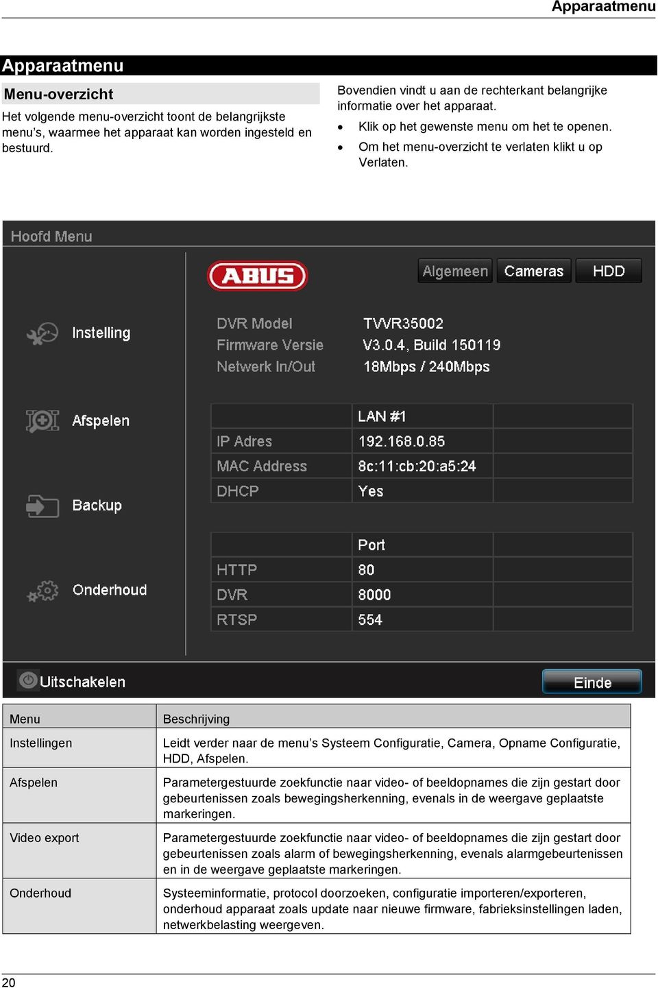 Menu Instellingen Afspelen Video export Onderhoud Beschrijving Leidt verder naar de menu s Systeem Configuratie, Camera, Opname Configuratie, HDD, Afspelen.