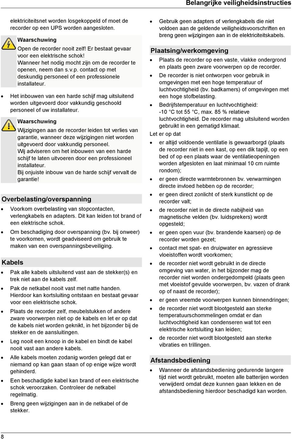 Het inbouwen van een harde schijf mag uitsluitend worden uitgevoerd door vakkundig geschoold personeel of uw installateur.