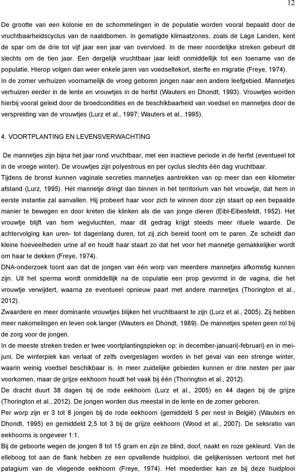 Een dergelijk vruchtbaar jaar leidt onmiddellijk tot een toename van de populatie. Hierop volgen dan weer enkele jaren van voedseltekort, sterfte en migratie (Freye, 1974).