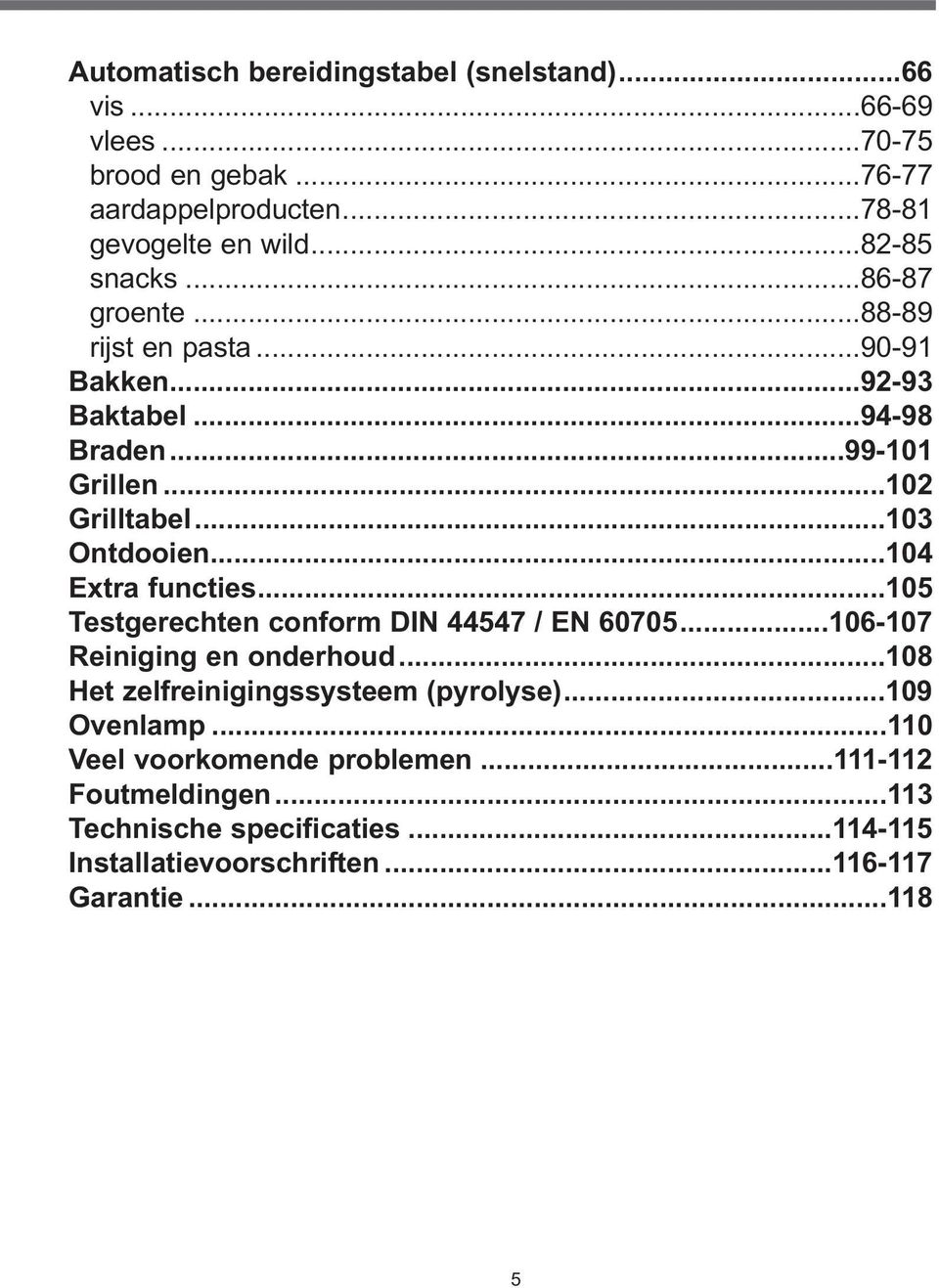 ..104 Extra functies...105 Testgerechten conform DIN 44547 / EN 60705...106-107 Reiniging en onderhoud...108 Het zelfreinigingssysteem (pyrolyse).