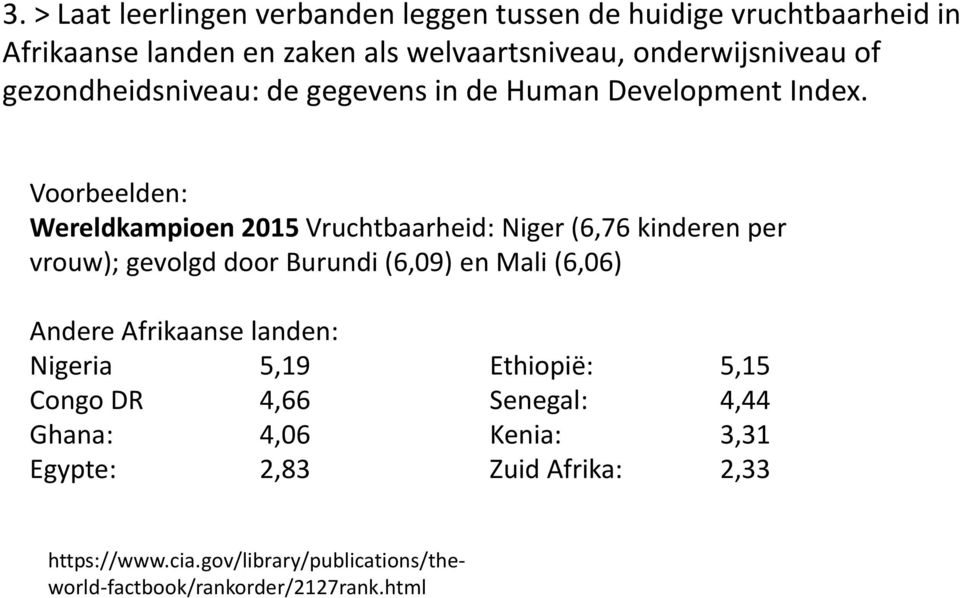 Voorbeelden: Wereldkampioen 2015 Vruchtbaarheid: Niger (6,76 kinderen per vrouw); gevolgd door Burundi (6,09) en Mali (6,06) Andere