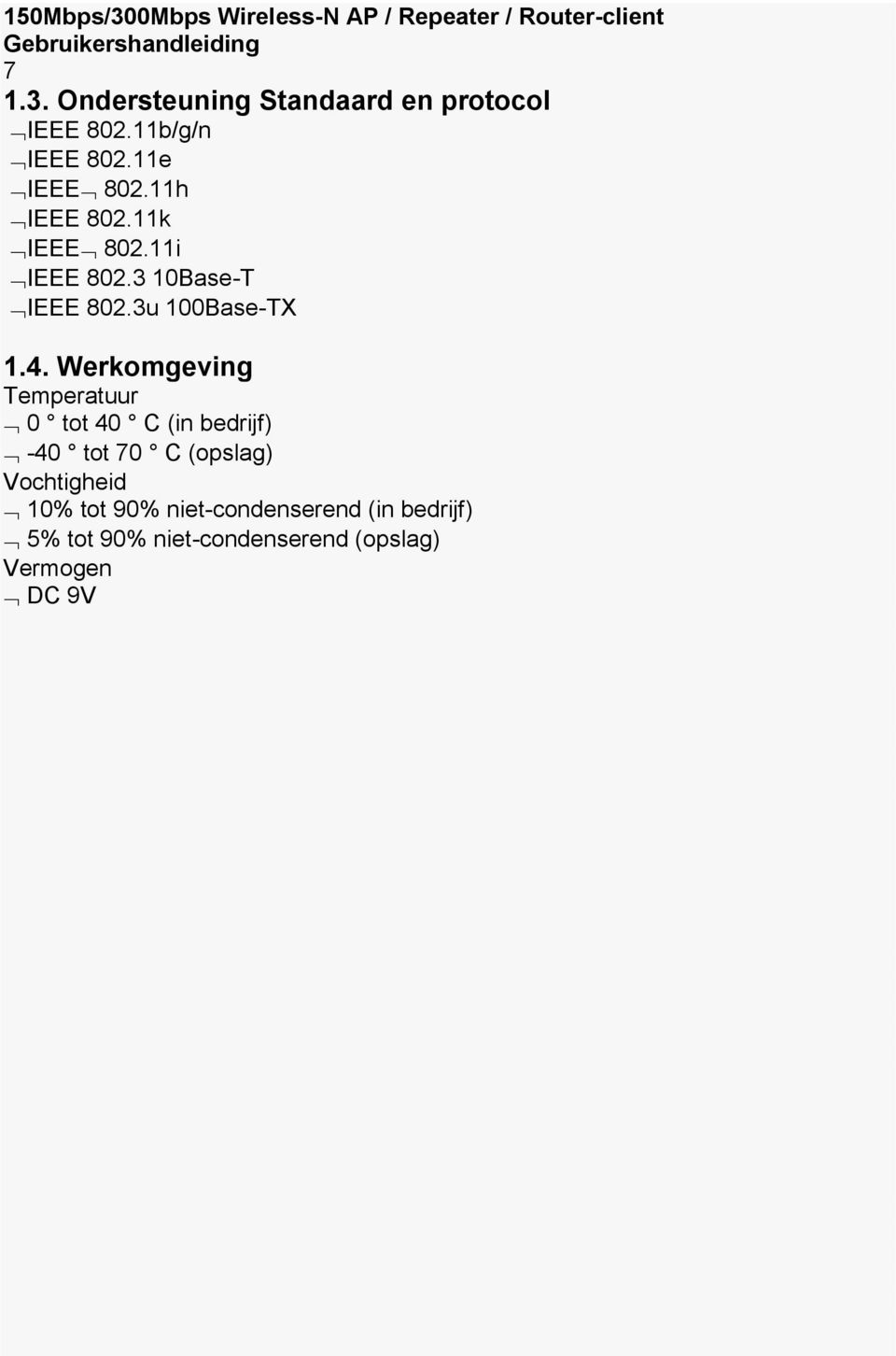 Werkomgeving Temperatuur 0 tot 40 C (in bedrijf) -40 tot 70 C (opslag) Vochtigheid