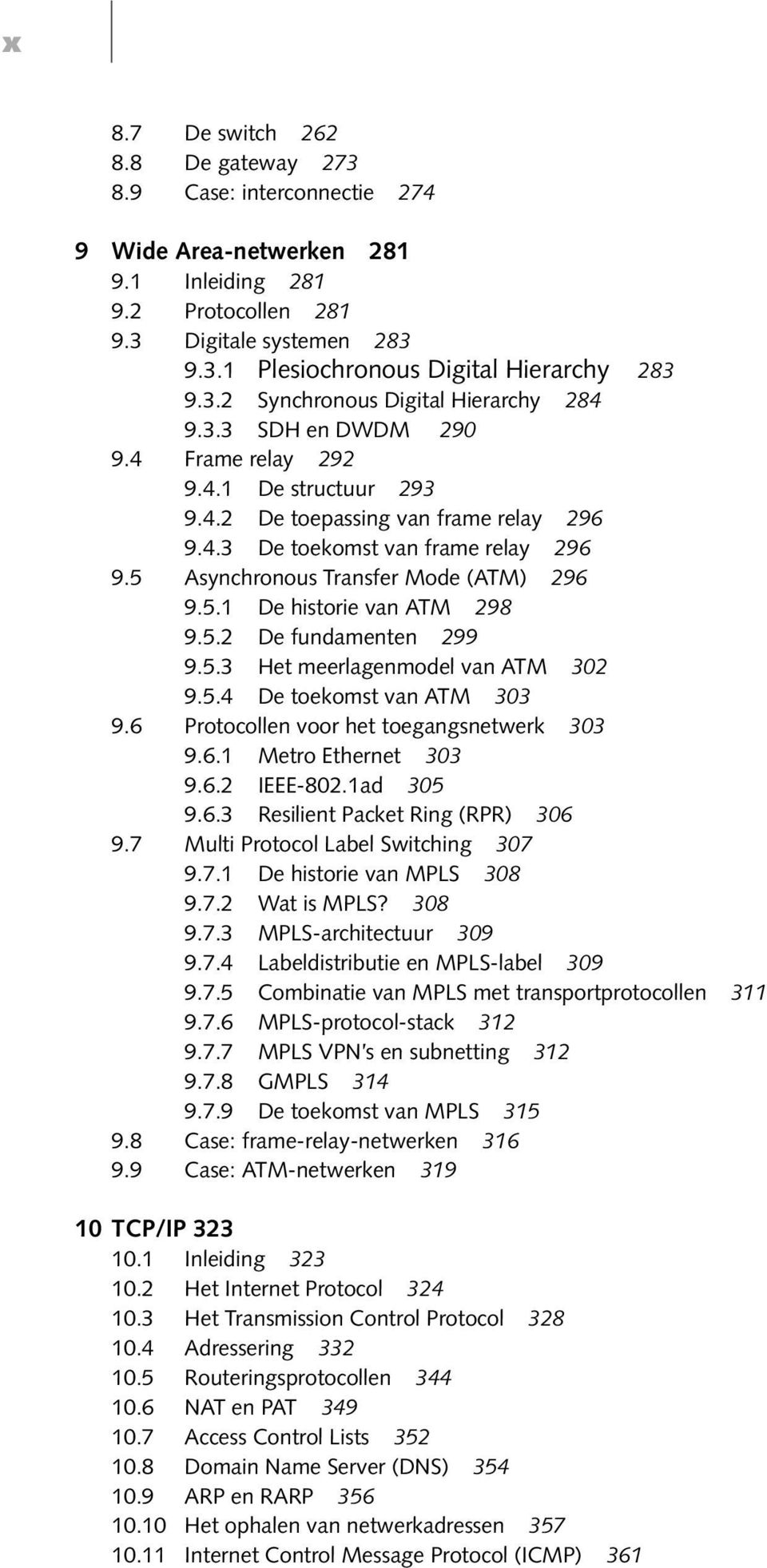 5 Asynchronous Transfer Mode (ATM) 296 9.5.1 De historie van ATM 298 9.5.2 De fundamenten 299 9.5.3 Het meerlagenmodel van ATM 302 9.5.4 De toekomst van ATM 303 9.