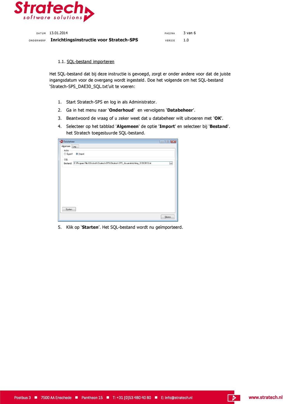 voor de overgang wordt ingesteld. Doe het volgende om het SQL-bestand Stratech-SPS_DAE30_SQL.txt uit te voeren: 1. Start Stratech-SPS en log in als Administrator. 2.