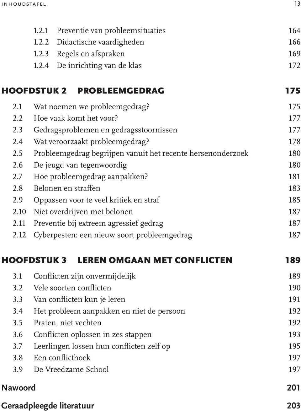 5 Probleemgedrag begrijpen vanuit het recente hersenonderzoek 180 2.6 De jeugd van tegenwoordig 180 2.7 Hoe probleemgedrag aanpakken? 181 2.8 Belonen en straffen 183 2.