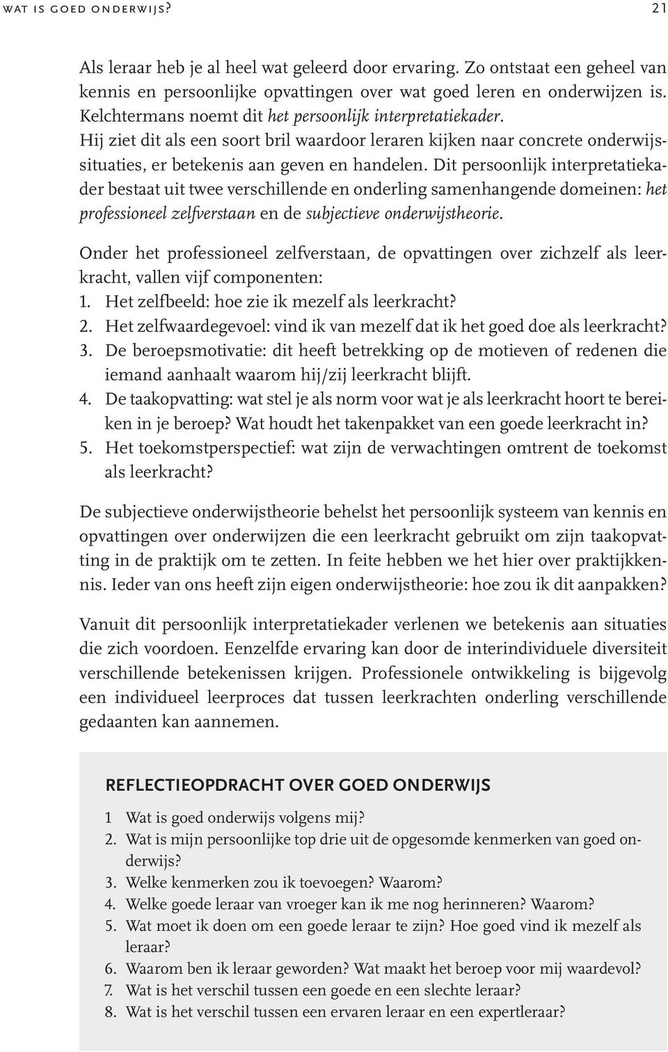 Dit persoonlijk interpretatiekader bestaat uit twee verschillende en onderling samenhangende domeinen: het professioneel zelfverstaan en de subjectieve onderwijstheorie.