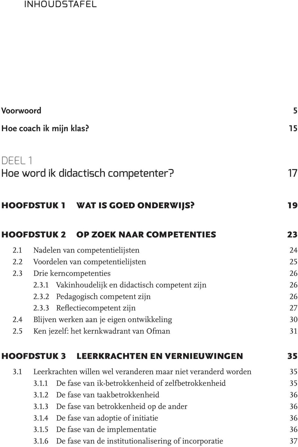 4 Blijven werken aan je eigen ontwikkeling 30 2.5 Ken jezelf: het kernkwadrant van Ofman 31 Hoofdstuk 3 Leerkrachten en vernieuwingen 35 3.