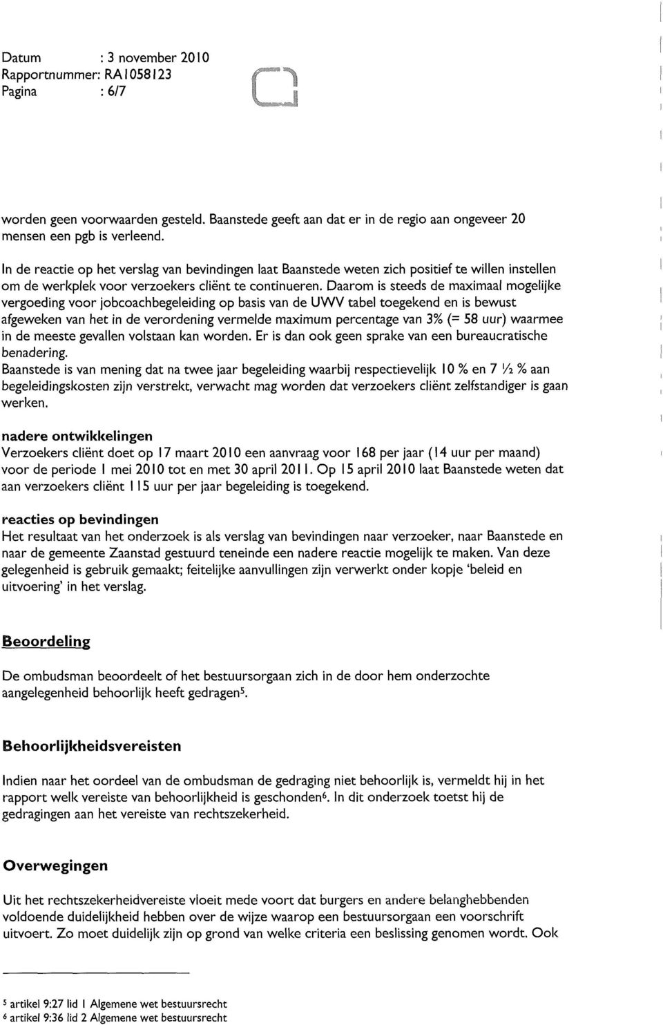 Daarom is steeds de maximaal mogelijke vergoeding voor jobcoachbegeleiding op basis van de UWV tabel toegekend en is bewust afgeweken van het in de verordening vermelde maximum percentage van 3% (=