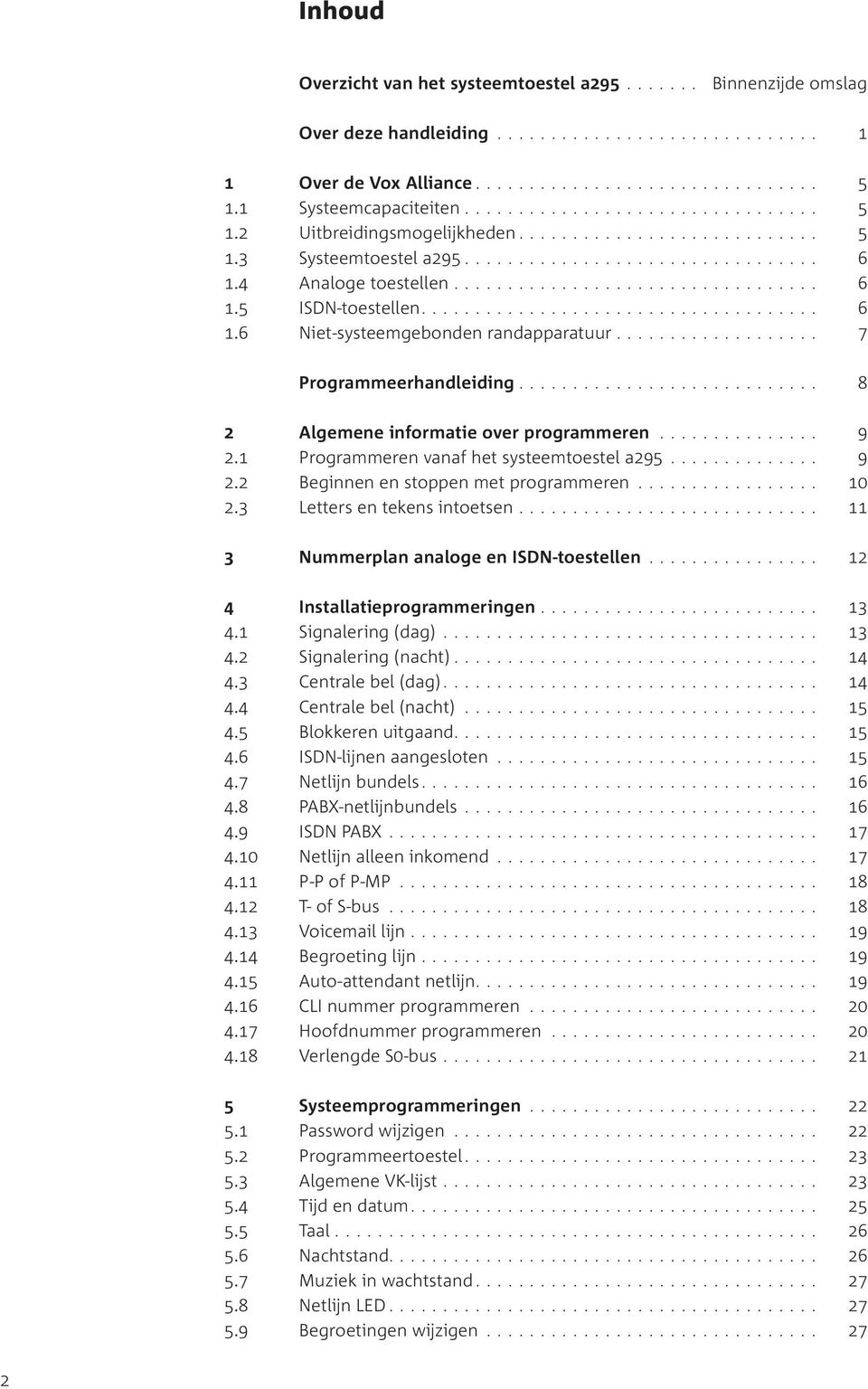 1 Programmeren vanaf het systeemtoestel a295... 9 2.2 Beginnen en stoppen met programmeren... 10 2.3 Letters en tekens intoetsen... 11 3 Nummerplan analoge en ISDN-toestellen.