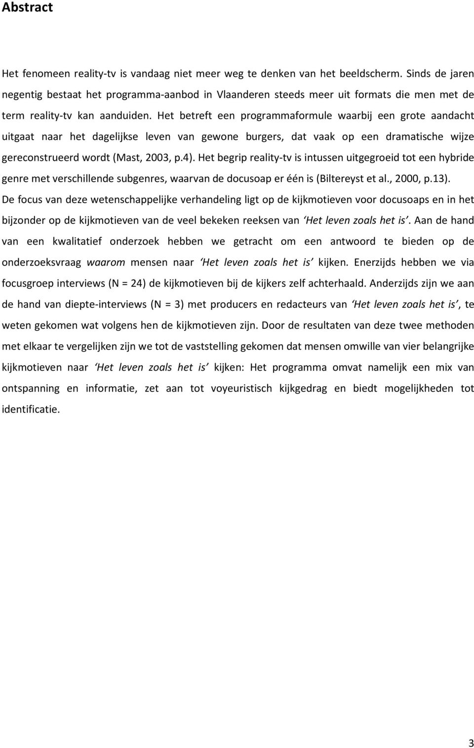 Het betreft een programmaformule waarbij een grote aandacht uitgaat naar het dagelijkse leven van gewone burgers, dat vaak op een dramatische wijze gereconstrueerd wordt (Mast, 2003, p.4).