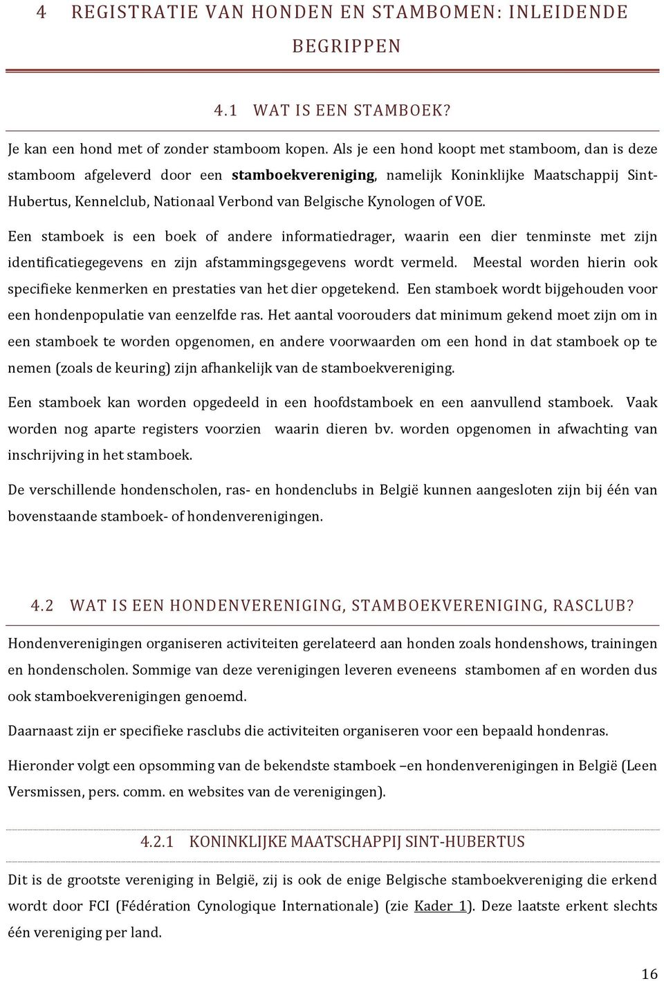 Kynologen of VOE. Een stamboek is een boek of andere informatiedrager, waarin een dier tenminste met zijn identificatiegegevens en zijn afstammingsgegevens wordt vermeld.