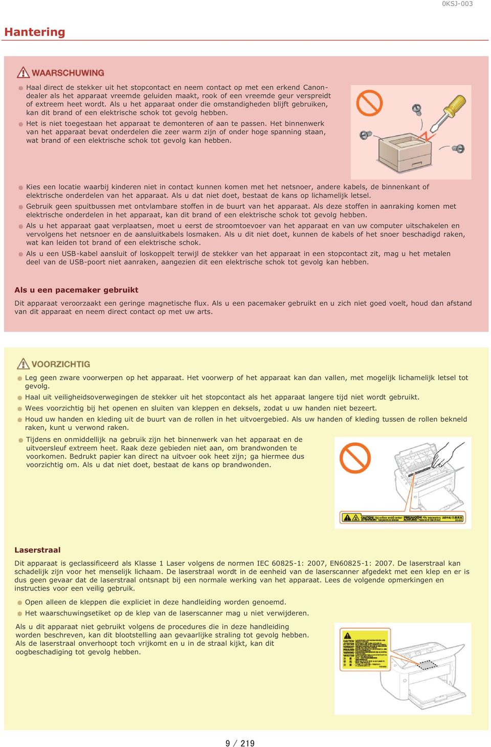 Het binnenwerk van het apparaat bevat onderdelen die zeer warm zijn of onder hoge spanning staan, wat brand of een elektrische schok tot gevolg kan hebben.