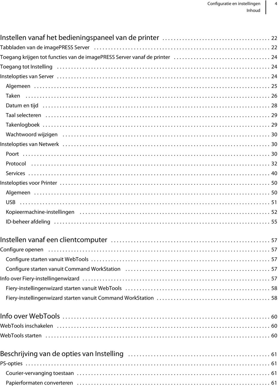 ..30 Poort...30 Protocol...32 Services...40 Instelopties voor Printer...50 Algemeen...50 USB...51 Kopieermachine-instellingen...52 ID-beheer afdeling...55 Instellen vanaf een clientcomputer.