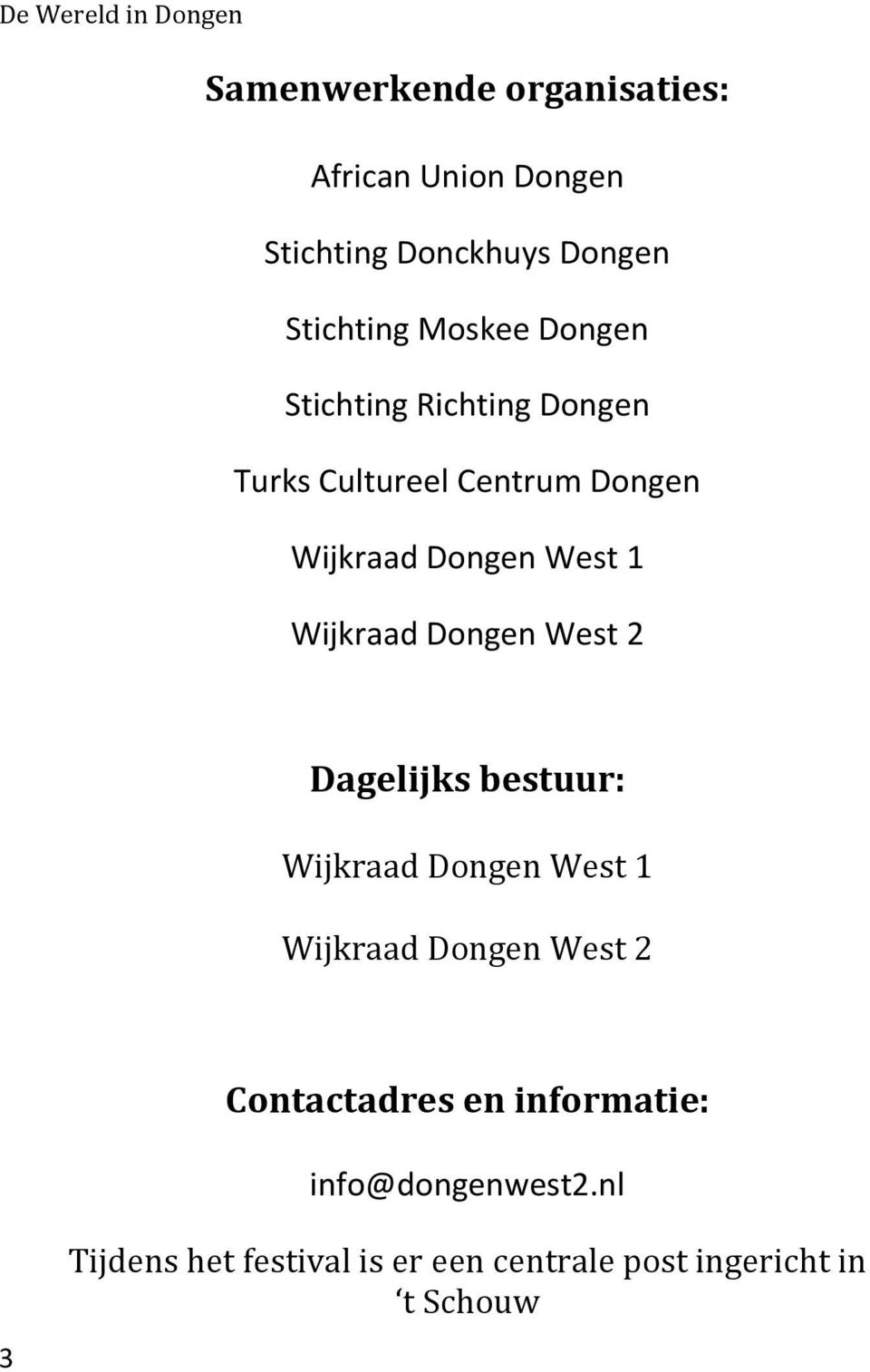 Dongen West 2 Dagelijks bestuur: Wijkraad Dongen West 1 Wijkraad Dongen West 2 Contactadres en