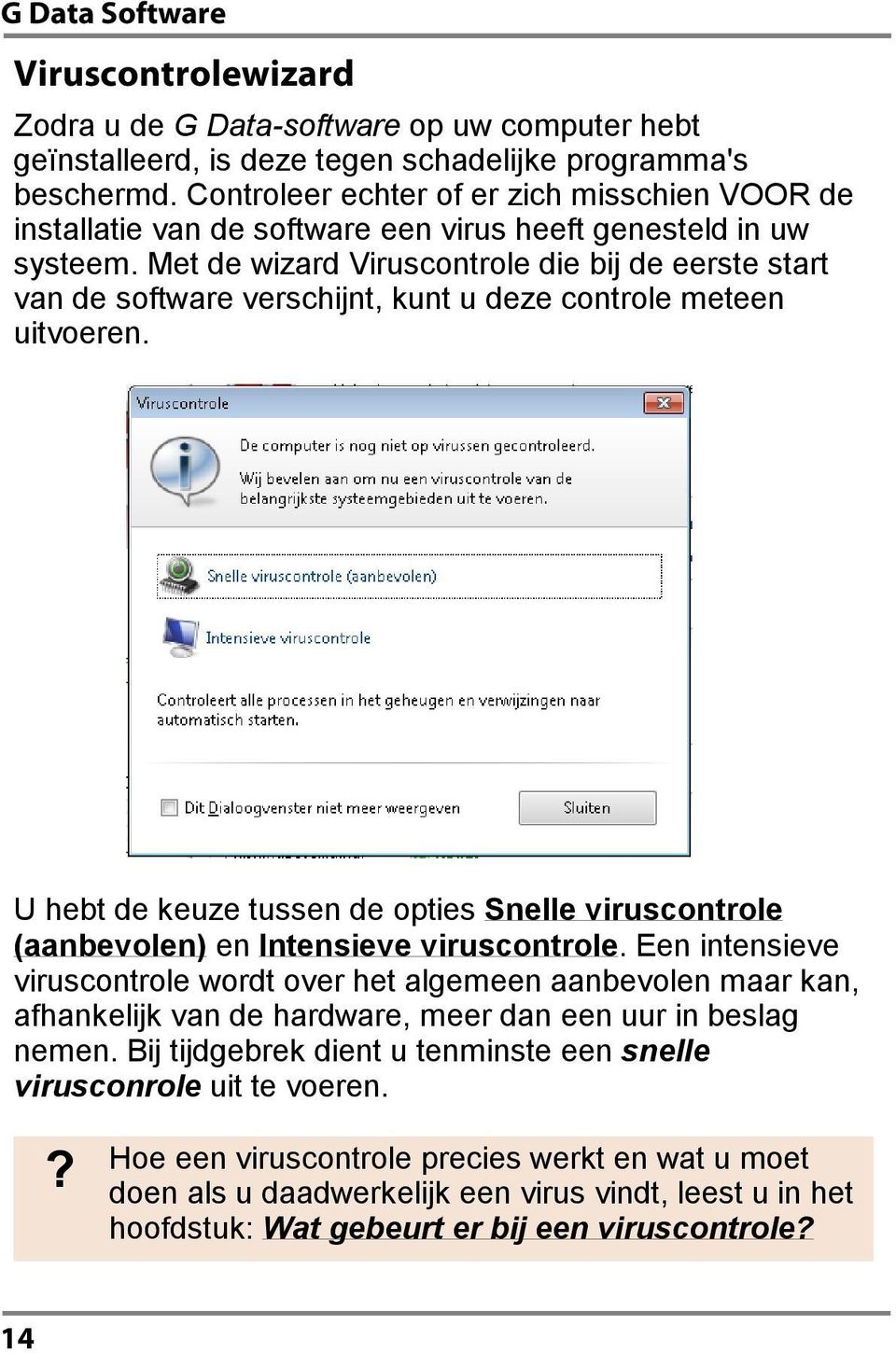 Met de wizard Viruscontrole die bij de eerste start van de software verschijnt, kunt u deze controle meteen uitvoeren.