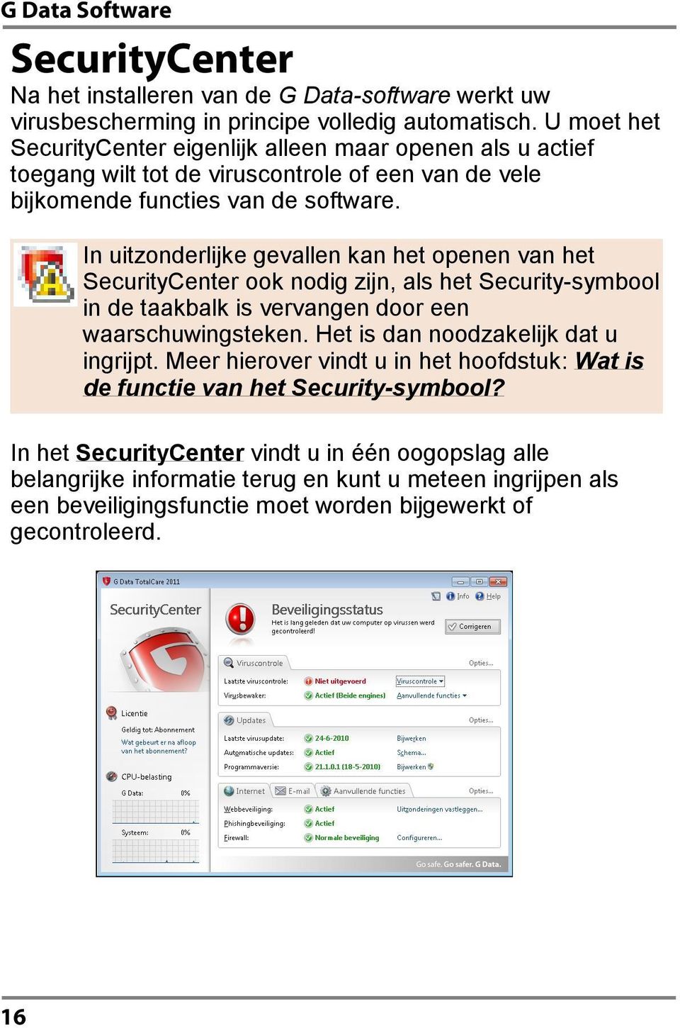 In uitzonderlijke gevallen kan het openen van het SecurityCenter ook nodig zijn, als het Security-symbool in de taakbalk is vervangen door een waarschuwingsteken.