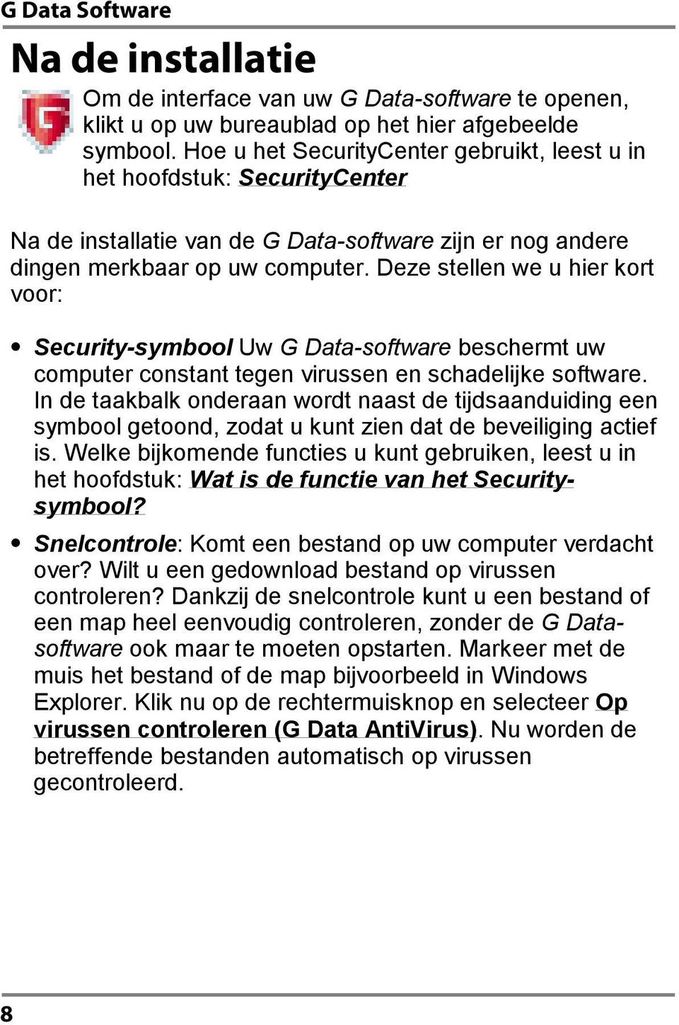 Deze stellen we u hier kort voor: Security-symbool Uw G Data-software beschermt uw computer constant tegen virussen en schadelijke software.
