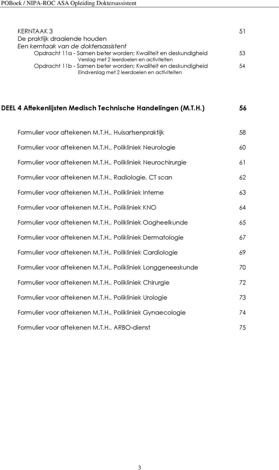 T.H., Polikliniek Neurologie 60 Formulier voor aftekenen M.T.H., Polikliniek Neurochirurgie 61 Formulier voor aftekenen M.T.H., Radiologie, CT scan 62 Formulier voor aftekenen M.T.H., Polikliniek Interne 63 Formulier voor aftekenen M.