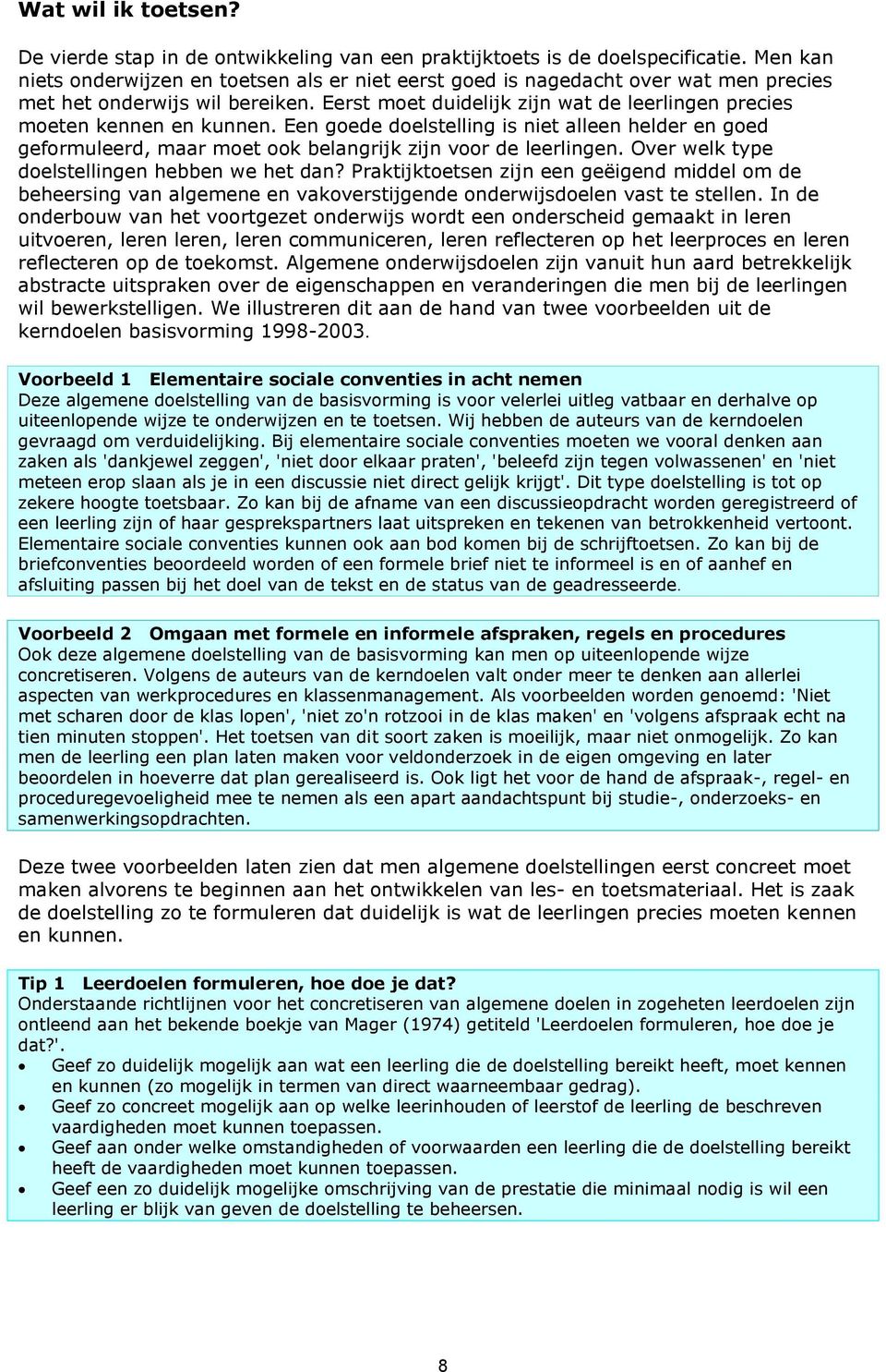 Eerst moet duidelijk zijn wat de leerlingen precies moeten kennen en kunnen. Een goede doelstelling is niet alleen helder en goed geformuleerd, maar moet ook belangrijk zijn voor de leerlingen.