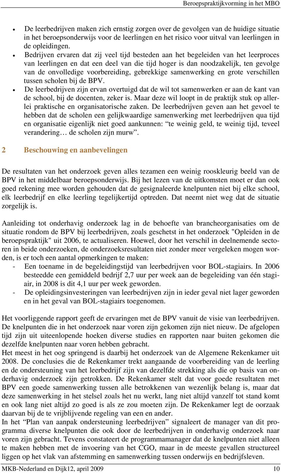 gebrekkige samenwerking en grote verschillen tussen scholen bij de BPV. De leerbedrijven zijn ervan overtuigd dat de wil tot samenwerken er aan de kant van de school, bij de docenten, zeker is.