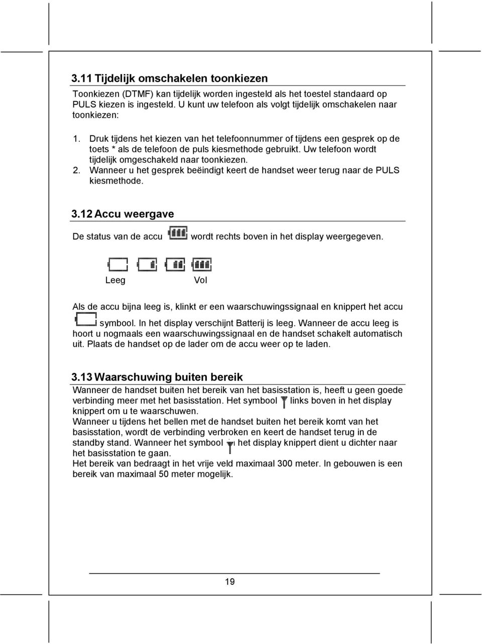 Uw telefoon wordt tijdelijk omgeschakeld naar toonkiezen. 2. Wanneer u het gesprek beëindigt keert de handset weer terug naar de PULS kiesmethode. 3.