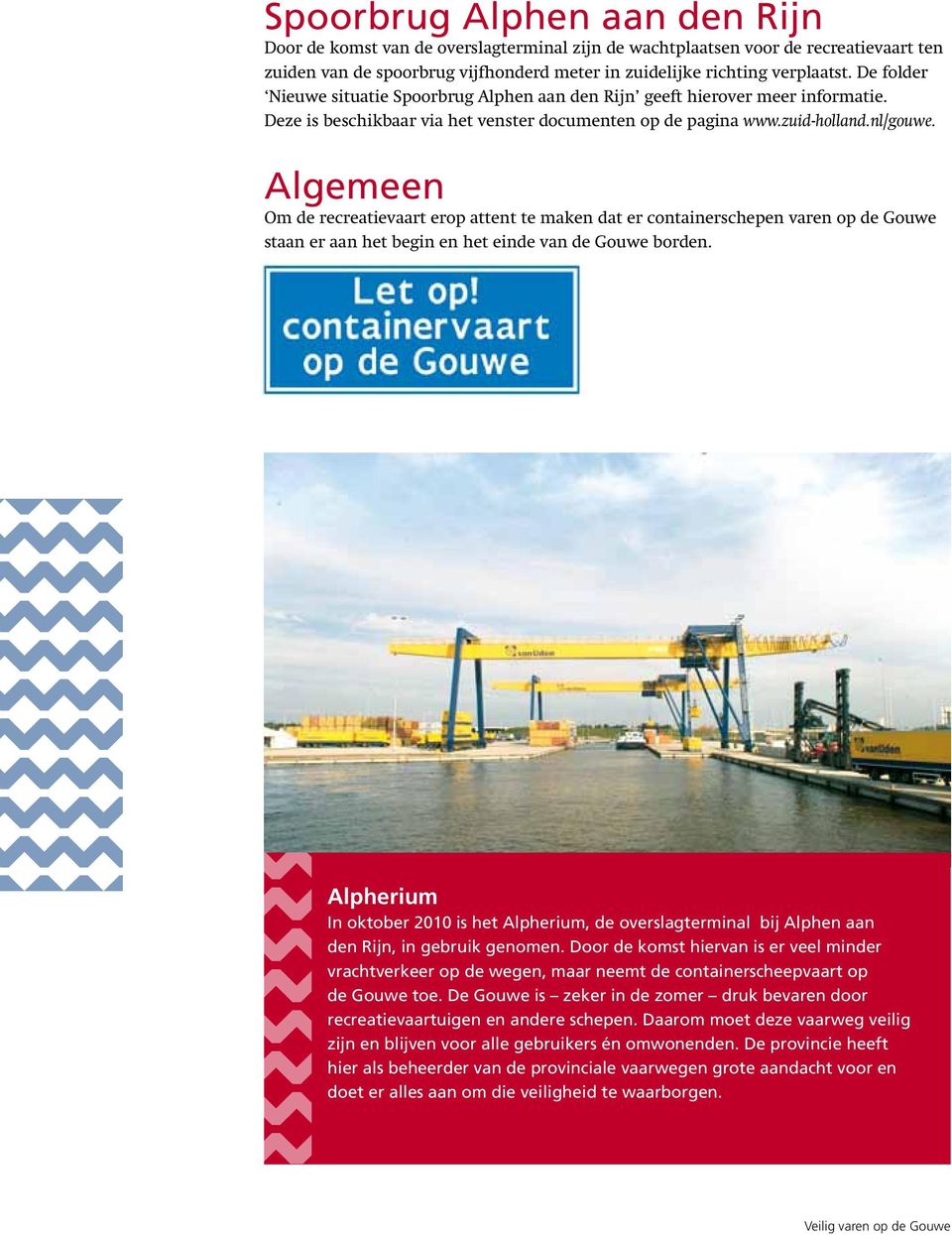 Algemeen Om de recreatievaart erop attent te maken dat er containerschepen varen op de Gouwe staan er aan het begin en het einde van de Gouwe borden.
