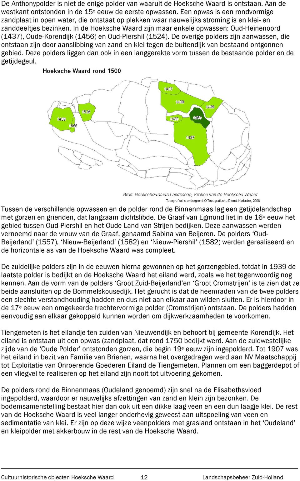 In de Hoeksche Waard zijn maar enkele opwassen: Oud-Heinenoord (1437), Oude-Korendijk (1456) en Oud-Piershil (1524).