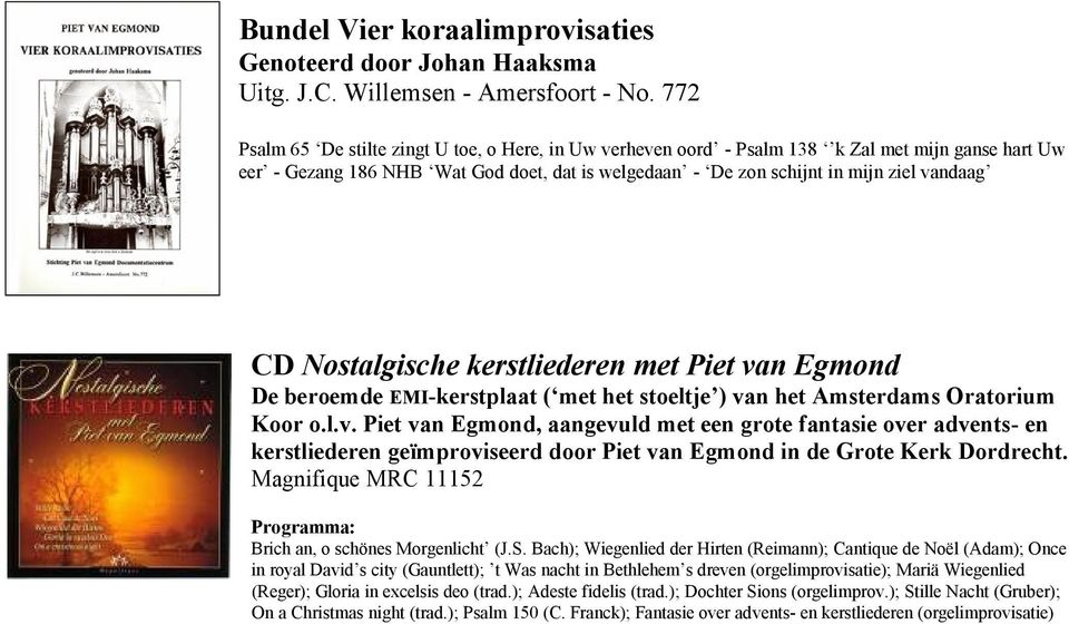 Nostalgische kerstliederen met Piet van Egmond De beroemde EMI-kerstplaat ( met het stoeltje ) van het Amsterdams Oratorium Koor o.l.v. Piet van Egmond, aangevuld met een grote fantasie over advents- en kerstliederen geïmproviseerd door Piet van Egmond in de Grote Kerk Dordrecht.